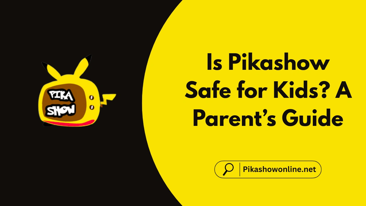 Is Pikashow Safe for Kids? A Parent’s Guide